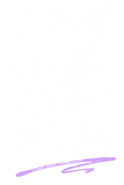 press play. feel home.